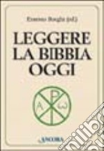 Leggere la Bibbia oggi. Dal testo alla vita libro