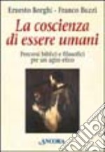 La coscienza di essere umani. Percorsi biblici e filosofici per un agire etico libro