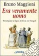 Era veramente uomo. Rivisitando la figura di Gesù nei vangeli libro