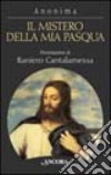 Il mistero della mia Pasqua. Gesù racconta il suo passaggio al Padre libro di Anonima