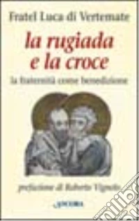 La rugiada e la croce. La fraternità come benedizione libro