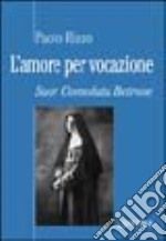 L'amore per vocazione. Suor Consolata Betrone libro