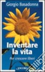 Inventare la vita per crescere liberi libro