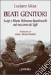 Beati genitori. Luigi e Maria Beltrame Quattrocchi nel racconto dei figli libro