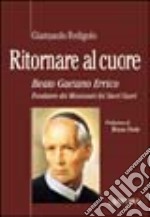 Ritornare al cuore. Beato Gaetano Errico, fondatore dei missionari dei Sacri Cuori