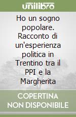 Ho un sogno popolare. Racconto di un'esperienza politica in Trentino tra il PPI e la Margherita libro