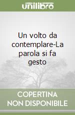 Un volto da contemplare-La parola si fa gesto libro