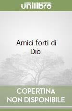 Amici forti di Dio libro