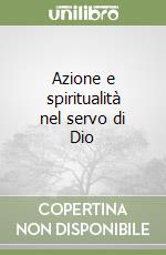 Azione e spiritualità nel servo di Dio libro