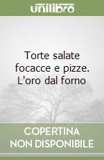 Torte salate focacce e pizze. L'oro dal forno libro