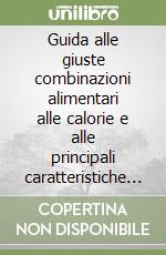 Guida alle giuste combinazioni alimentari alle calorie e alle principali caratteristiche curative dei cibi libro