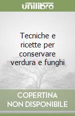 Tecniche e ricette per conservare verdura e funghi