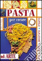 Pasta. Per creare ad arte libro