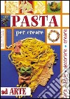 Pasta. Per creare ad arte libro