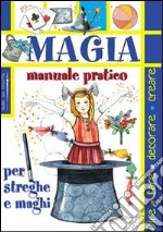 Magia. Manuale pratico per streghe e maghi libro