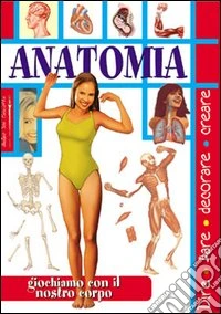 Anatomia. Giochiamo con il nostro corpo