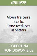 Alberi tra terra e cielo. Conoscerli per rispettarli