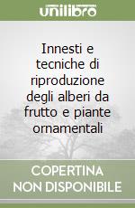 Innesti e tecniche di riproduzione degli alberi da frutto e piante ornamentali libro