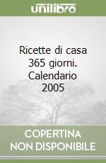 Ricette di casa 365 giorni. Calendario 2005 libro
