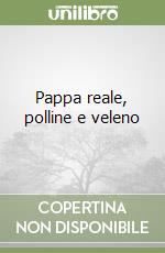 Pappa reale, polline e veleno