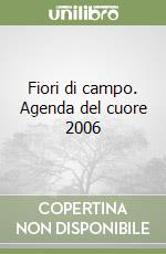 Fiori di campo. Agenda del cuore 2006 libro