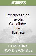 Principesse da favola. Giocafiabe. Ediz. illustrata libro