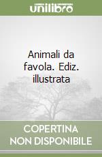 Animali da favola. Ediz. illustrata libro