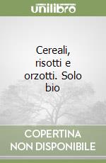 Cereali, risotti e orzotti. Solo bio libro