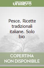 Pesce. Ricette tradizionali italiane. Solo bio libro