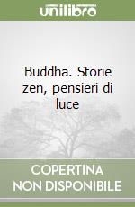 Buddha. Storie zen, pensieri di luce libro