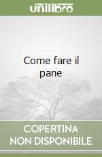 Come fare il pane