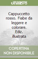 Cappuccetto rosso. Fiabe da leggere e colorare. Ediz. illustrata libro