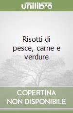 Risotti di pesce, carne e verdure libro