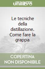 Le tecniche della distillazione. Come fare la grappa libro