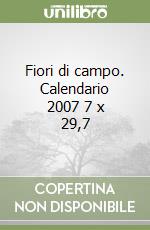 Fiori di campo. Calendario 2007 7 x 29,7 libro