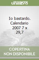 Io bastardo. Calendario 2007 7 x 29,7 libro