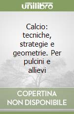 Calcio: tecniche, strategie e geometrie. Per pulcini e allievi libro