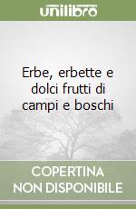 Erbe, erbette e dolci frutti di campi e boschi libro