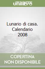 Lunario di casa. Calendario 2008 libro