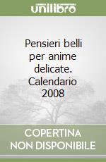 Pensieri belli per anime delicate. Calendario 2008