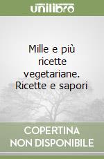 Mille e più ricette vegetariane. Ricette e sapori