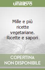 Mille e più ricette vegetariane. Ricette e sapori libro