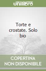 Torte e crostate. Solo bio libro