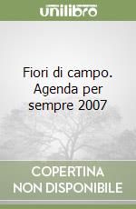 Fiori di campo. Agenda per sempre 2007 libro