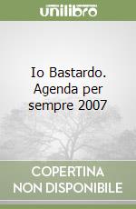 Io Bastardo. Agenda per sempre 2007