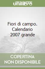 Fiori di campo. Calendario 2007 grande libro