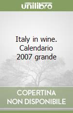 Italy in wine. Calendario 2007 grande libro