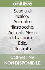 Scuola di ricalco. Animali e filastrocche. Animali. Mezzi di trasporto. Ediz. illustrata libro