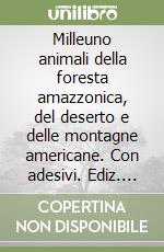 Milleuno animali della foresta amazzonica, del deserto e delle montagne americane. Con adesivi. Ediz. illustrata libro