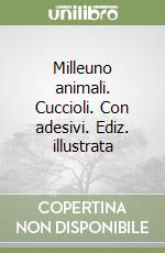 Milleuno animali. Cuccioli. Con adesivi. Ediz. illustrata libro